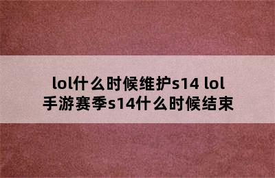 lol什么时候维护s14 lol手游赛季s14什么时候结束